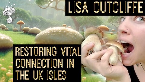 Foraging Mushrooms and Restoring Vital Connection in the UK Isles || Lisa Cutcliffe