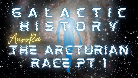 Galactic History | The Arcturian Race Pt 1