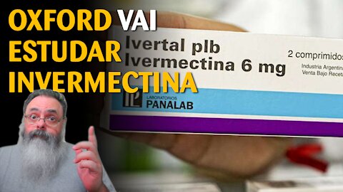 Universidade de Oxford vai iniciar estudo formal sobre Ivermectina