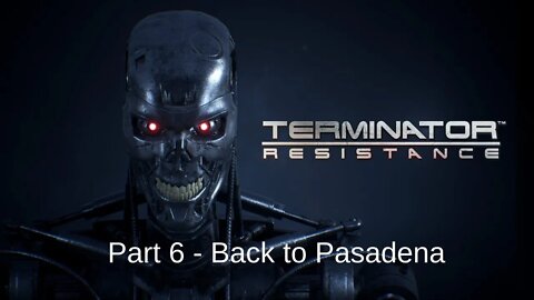 Terminator Resistance Gameplay Walkthrough Part 6 Back to Pasadena - No Commentary (HD 60FPS)