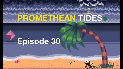 Promethean Tides - Ep 30 - I Have no News, but I Must Loab.