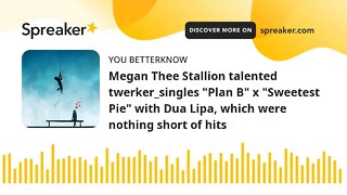 Megan Thee Stallion talented twerker_singles "Plan B" x "Sweetest Pie" with Dua Lipa, which were not