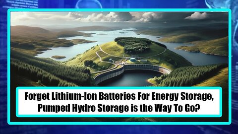 Forget Lithium-Ion Batteries For Energy Storage, Pumped Hydro Storage is the Way To Go?