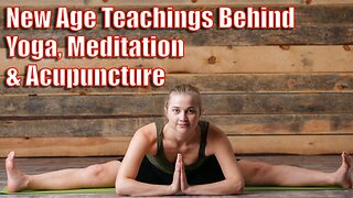 New Age Teachings Behind Yoga, Meditation & Acupuncture