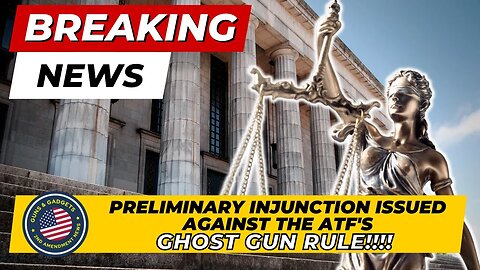 BREAKING NEWS: Preliminary Injunction Granted Against ATF's Ghost Gun Rule!!!