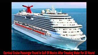 Carnival Cruise Passenger Found In Gulf Of Mexico After Treading Water For 20 Hours!