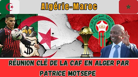 Algérie-Maroc:Réunion cruciale de la CAF à Alger/La valeur marchande d'Algérien atteint des sommets