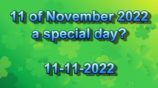 11 of November 2022 a special day? 11-11-2022 ? Wishes may come true.
