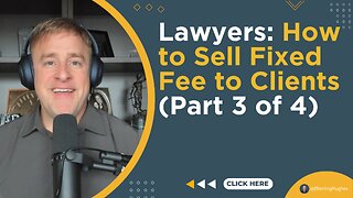 Lawyers: How to Sell Fixed Fee (Part 3 of 4)