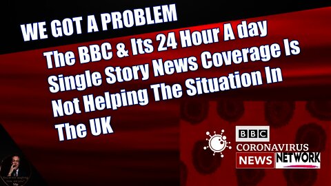 The BBC & Its 24 Hour A day Single Story News Coverage Is Not Helping The Situation In The UK