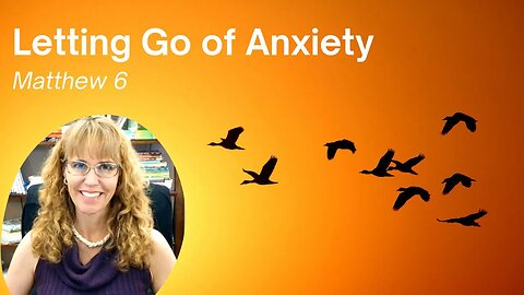 Matthew 6 Letting Go of Anxiety | Purposeful Living