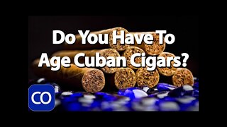 Why Aren't Cuban Cigars Ready To Smoke Fresh?