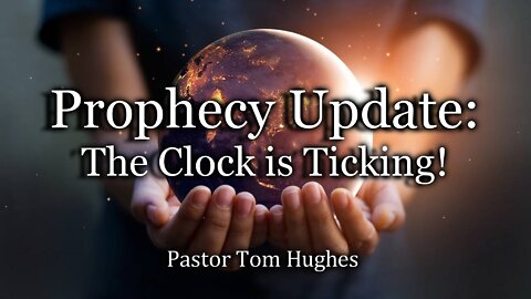 Prophecy Update: The Clock is Ticking!