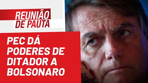 PEC dá poderes de ditador a Bolsonaro - Reunião de Pauta nº 996 - 05/07/22