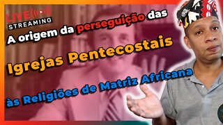 🔴 A Origem da Perseguição das Religiões Afro pelas Igrejas Pentecostais e Neopentecostais - Live#37