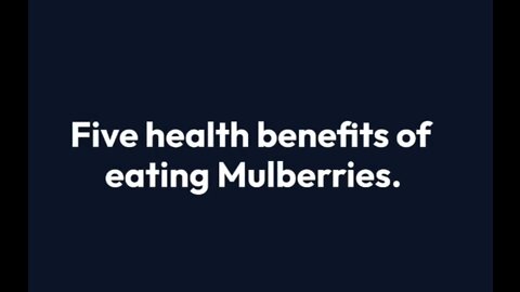 Five health benefits of eating Mulberries.