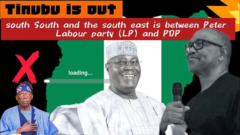 Tinubu is out -south South and the south east is between Peter labour party (LP) and Alhaji Atiku