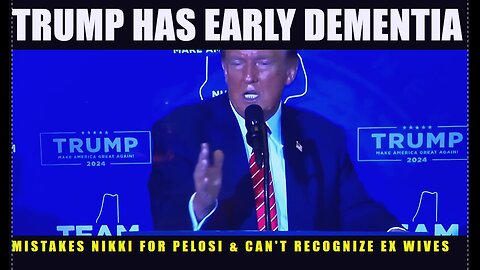 TRUMP HAS EARLY DEMENTIA? MISTAKES NIKKI FOR PELOSI & CAN'T RECOGNIZE EX WIVES.