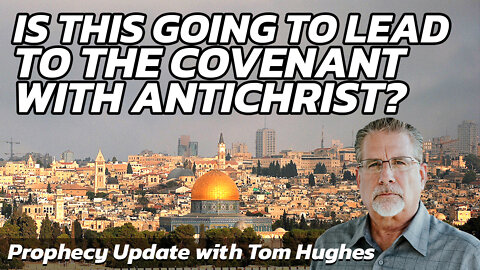 Is This Going to Lead to the Covenant with Antichrist? | Prophecy Update with Tom Hughes