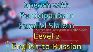 Speech with Participants in Parallel Slalom: Level 2 - English-to-Russian