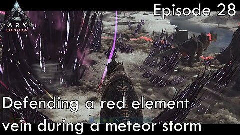 Defending a red element vein during a meteor storm - Ark Survival Evolved - Extinction EP28