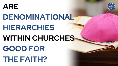Are denominational hierarchies within churches good for the faith?