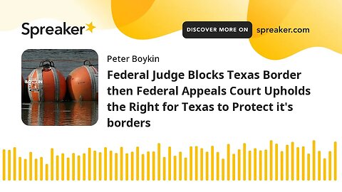 Federal Judge Blocks Texas Border then Federal Appeals Court Upholds the Right for Texas to Protect