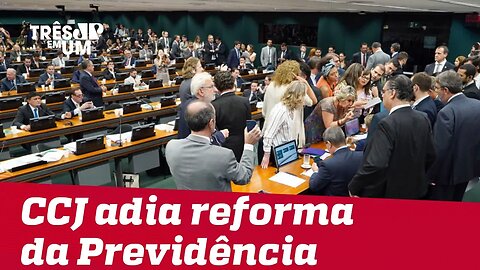 Votação da reforma da Previdência na CCJ da Câmara é adiada