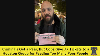 Criminals Get a Pass, But Cops Give 77 Tickets to a Houston Group for Feeding Too Many Poor People