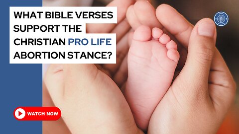 What Bible verses support the Christian pro life abortion stance?