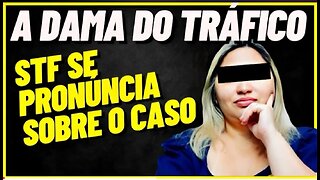 STF se manifesta sobre Dama do Tráfico nos Ministérios.