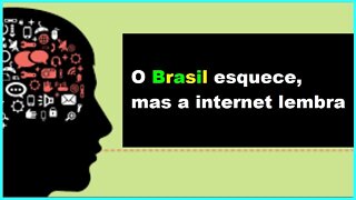 O Brasil esquece, a internet lembra