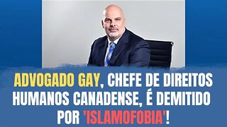 ADVOGADO GAY, CHEFE DE DIREITOS HUMANOS CANADENSE, É DEMITIDO POR 'ISLAMOFOBIA'!