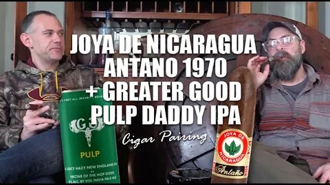 Joya de Nicaragua Antano 1970 + Greater Good Pulp Daddy IPA | Cigar Pairing