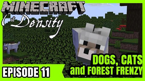 EP11 : Dogs, Cat, and a Forest Frenzy : Minecraft of Density [ Let's Play ]