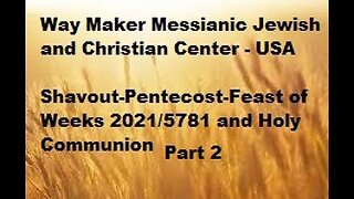 Shavout-Pentecost-Feast of Weeks 2021-5781 and Holy Communion - Part 2