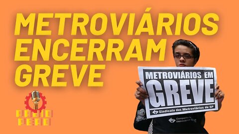 Sindicato dos Metroviários encerra greve sem nenhuma garantia - Rádio Peão nº 167