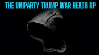The Uniparty Versus Trump War Heats Up!