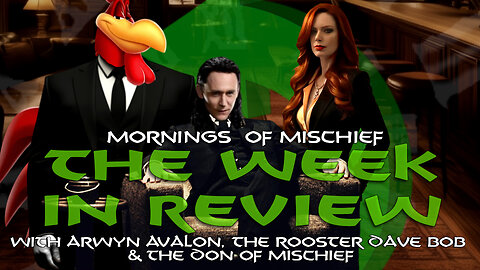The Week in Review with Arwyn Avalon, The Rooster Dave Bob, and The Don of Mischief!