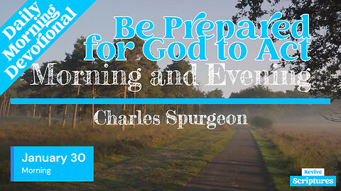 January 30 Morning Devotional | Be Prepared for God to Act | Morning and Evening by Charles Spurgeon