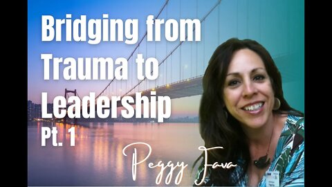 96: Pt. 1 Bridging from Trauma to Leadership - Peggy Fava on Spirit-Centered Business