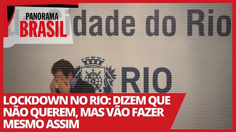 Lockdown no Rio: dizem que não querem, mas vão fazer mesmo assim - Panorama Brasil nº 491 - 04/03/21