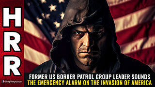 Former US Border Patrol group leader sounds the emergency alarm on the INVASION of America
