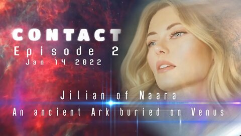 CONTACT 02 - Jilian on an ark buried on Venus (Naara)- (Jan 14 2022 at 6pm EST)