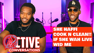 My Gf Haffi Cook N Clean If She Wanna Live With Me | Active Conversation