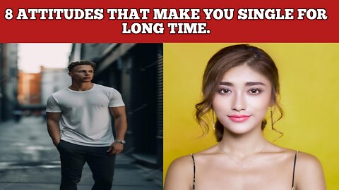 8 attitudes that make you single for long time.