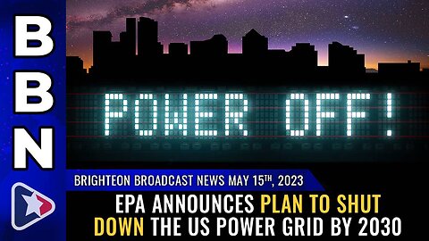 May 15, 2023 - EPA announces plan to shut down the US power grid by 2030