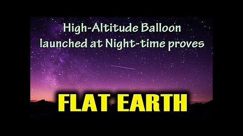 High Altitude Balloon Launched at Night-time Shows The Sun and Proves FLAT EARTH