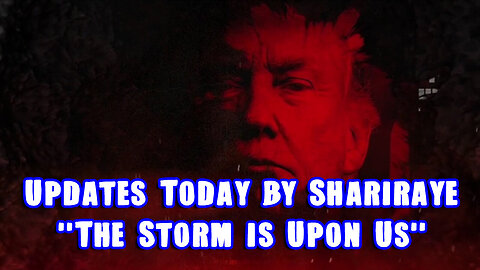 Updates Today by Shariraye Dec 7 - "The Storm is Upon Us"