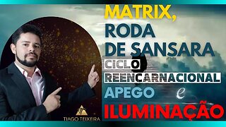 MATRIX, Roda de Sansara, Ciclo Reencarnacional, Apego e ILUMINAÇÃO